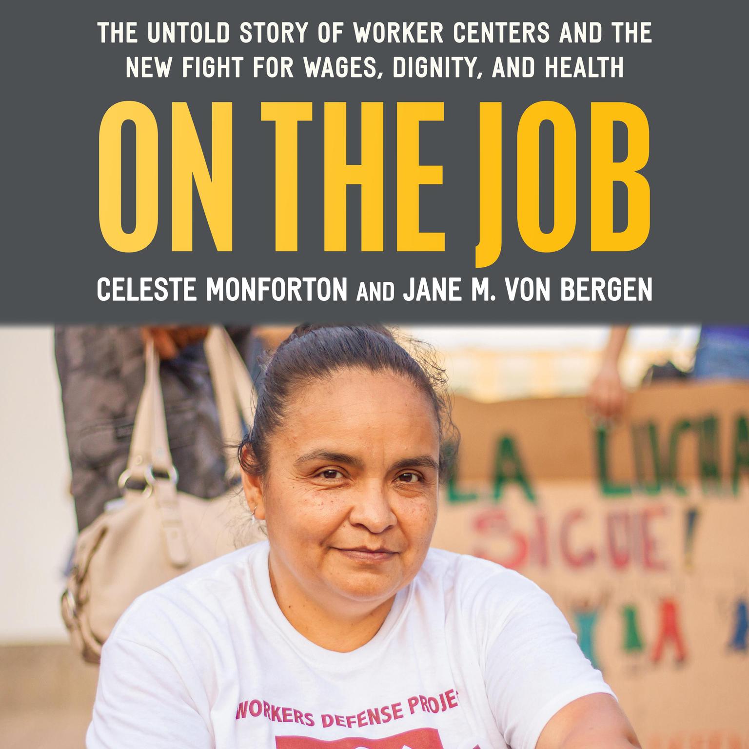 On the Job: The Untold Story of America’s Worker Centers and the New Fight for Wages, Dignity, and Health Audiobook, by Celeste Monforton