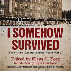 I Somehow Survived: Eyewitness Accounts from World War II Audiobook, by Klaus G. Forg