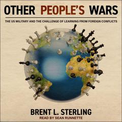 Other Peoples Wars: The US Military and the Challenge of Learning from Foreign Conflicts Audiobook, by Brent L. Sterling