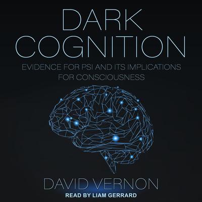 Dark Cognition: Evidence for Psi and its Implications for Consciousness Audiobook, by David Vernon