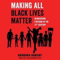 Making All Black Lives Matter: Reimagining Freedom in the Twenty-First Century Audiobook, by Barbara Ransby