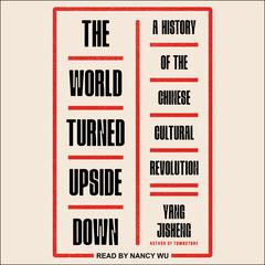 The World Turned Upside Down: A History of the Chinese Cultural Revolution Audiobook, by 