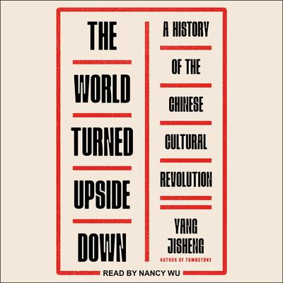 The World Turned Upside Down: A History of the Chinese Cultural Revolution Audiobook, by Yang Jisheng