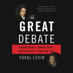 The Great Debate: Edmund Burke, Thomas Paine, and the Birth of Right and Left Audiobook, by Yuval Levin