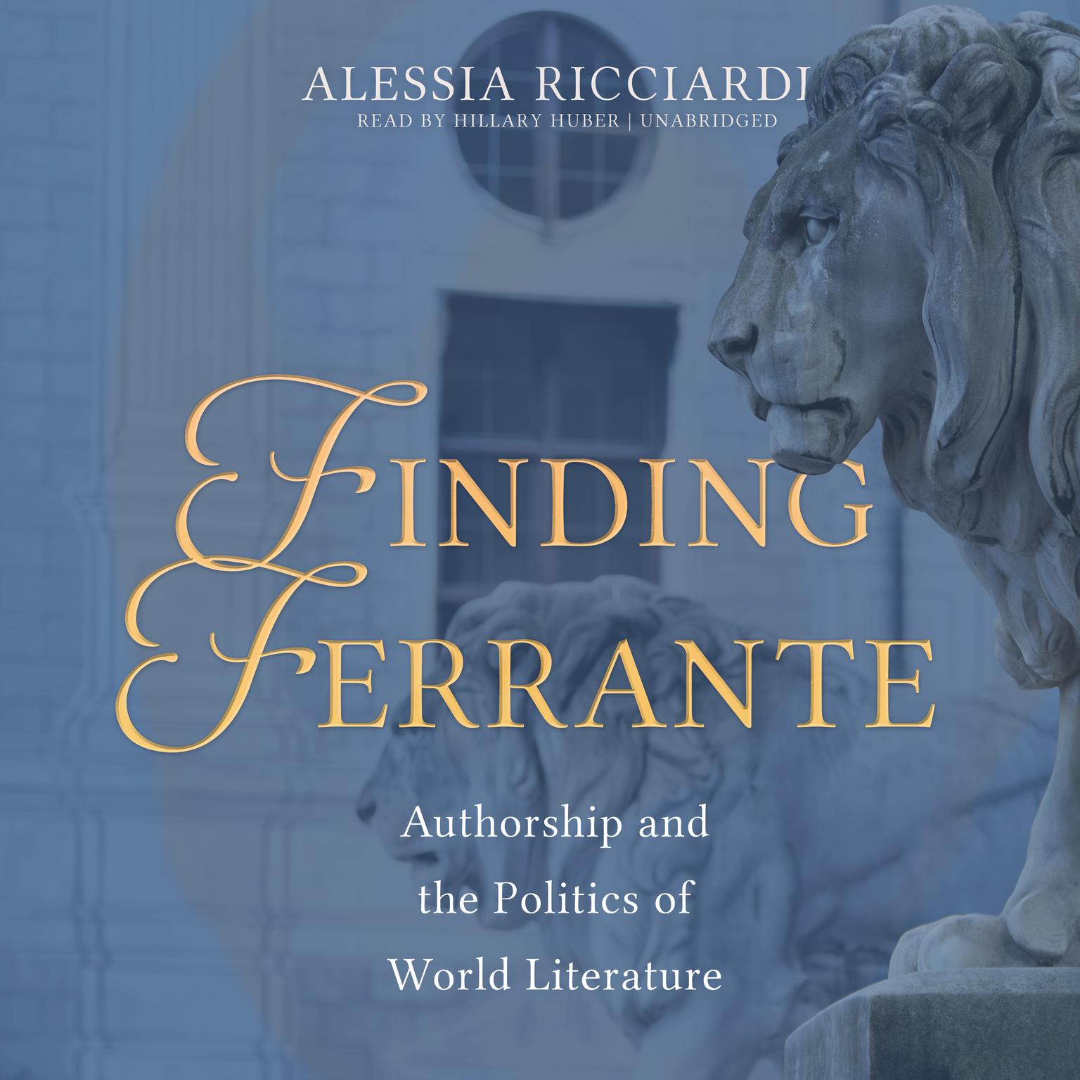 Finding Ferrante: Authorship and the Politics of World Literature Audiobook, by Alessia Ricciardi