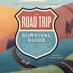 The Road Trip Survival Guide: Tips and Tricks for Planning Routes, Packing Up, and Preparing for Any Unexpected Encounter Along the Way Audiobook, by Rob Taylor