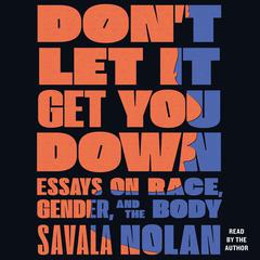 Dont Let It Get You Down: Essays on Race, Gender, and the Body Audiobook, by Savala Nolan