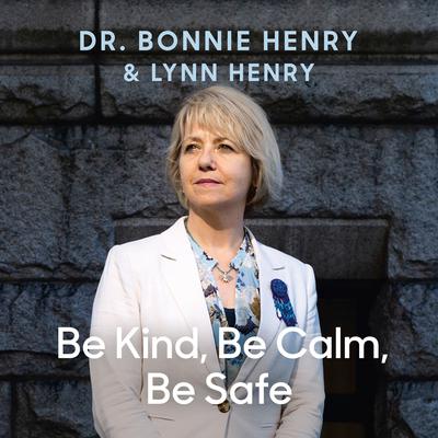 Be Kind, Be Calm, Be Safe: Four Weeks that Shaped a Pandemic Audiobook, by Bonnie Henry