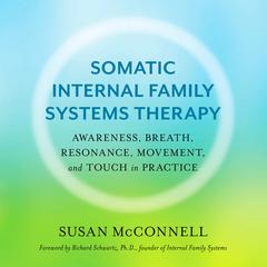 Somatic Internal Family Systems Therapy: Awareness, Breath, Resonance, Movement, and Touch in Practice Audiobook, by 