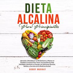 Dieta Alcalina Para Principiantes Audiobook, by Bobby Murray