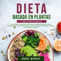 Dieta Basada en Plantas Para Principiantes Audiobook, by Bobby Murray