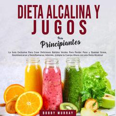 Dieta Alcalina y Jugos Para Principiantes Audiobook, by Bobby Murray