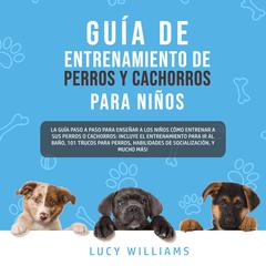 Guía de Entrenamiento de Perros y Cachorros Para Niños Audiobook, by Lucy Williams