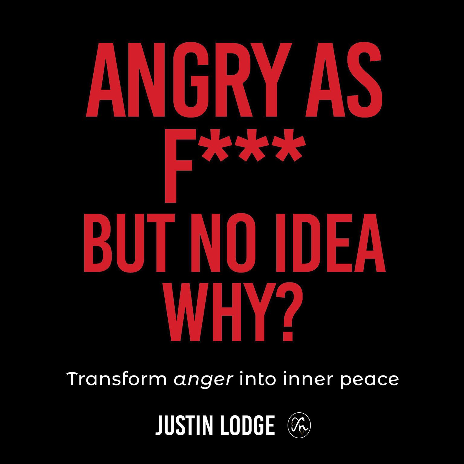 Angry As F*** But No Idea Why? Audiobook, by Justin Lodge