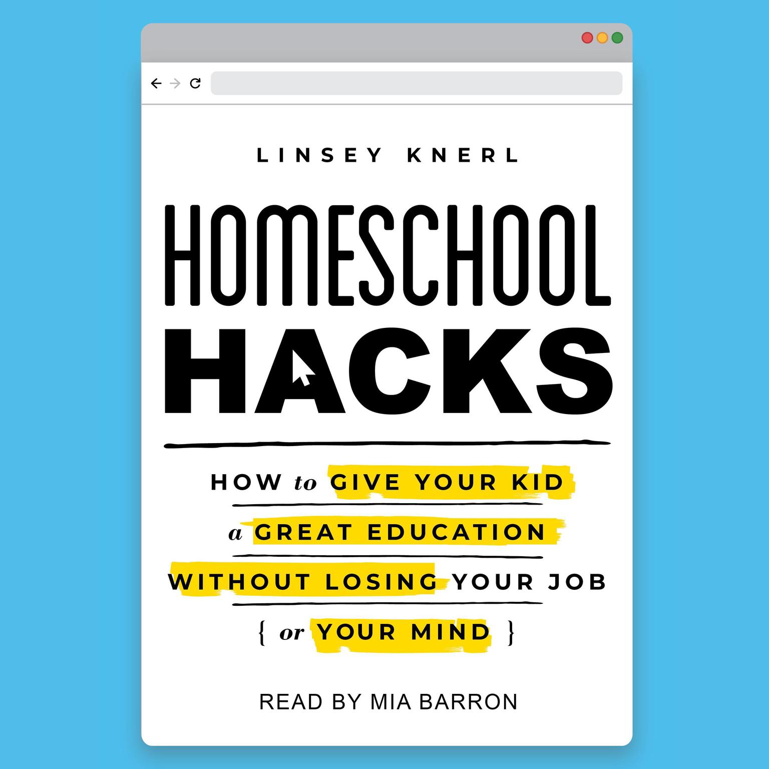 Homeschool Hacks: How to Give Your Kid a Great Education Without Losing Your Job (or Your Mind) Audiobook, by Linsey Knerl