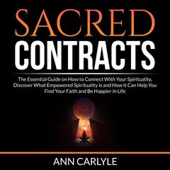 Sacred Contracts: The Essential Guide on How to Connect With Your Spirituality, Discover What Empowered Spirituality is and How it Can Help You Find Your Faith and Be Happier in Life Audiobook, by Ann Carlyle