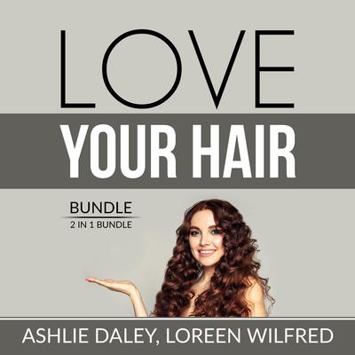 Love Your Hair Bundle: 2 in 1 Bundle, Hair Care Tips and The Hair Bible: 2 in 1 Bundle, Hair Care Tips and The Hair Bible  Audiobook, by Ashlie Daley