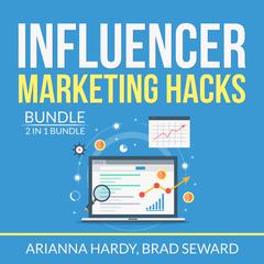 Influencer Marketing Hacks Bundle: 2 in 1 Bundle, Instagram Influencer, Influencer Marketing Blueprint: 2 in 1 Bundle, Instagram Influencer, Influencer Marketing Blueprint  Audiobook, by Arianna Hardy