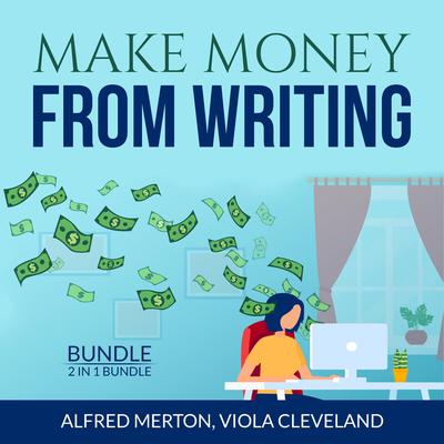 Make Money From Writing Bundle: 2 in 1 Bundle, Everybody Writes and Art of Online Writing: 2 in 1 Bundle, Everybody Writes and Art of Online Writing  Audiobook, by Alfred Merton