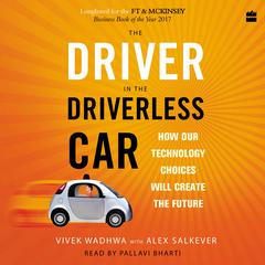 The Driver in the Driverless Car: How Our Technology Choices Will Create the Future Audiobook, by Vivek Wadhwa
