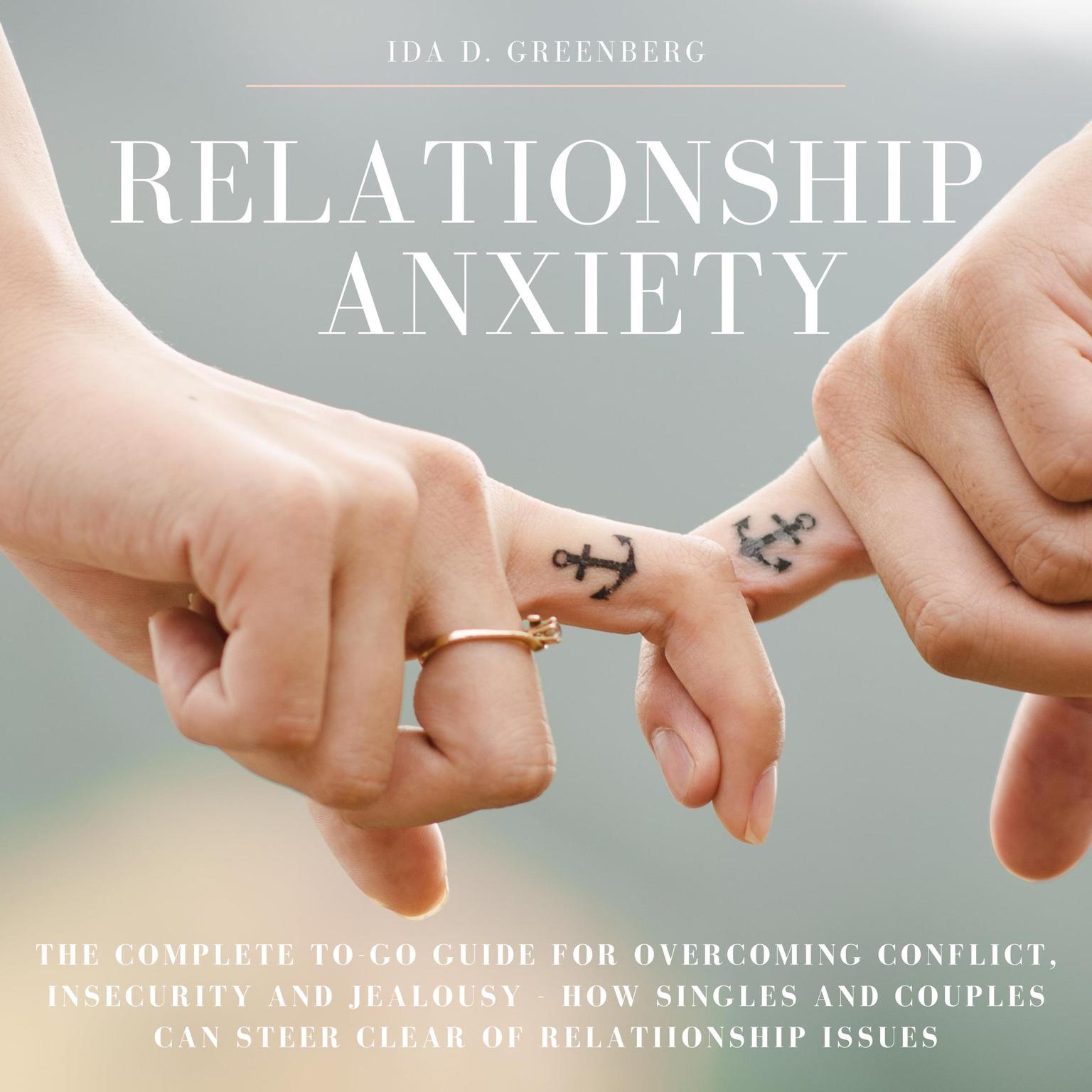 Relationship Anxiety: The Complete Go-To Guide for overcoming Conflict, Insecurity and Jealousy - How Singles and Couples Can Steer Clear of Relatiionship Issues Audiobook, by Ida D Greenberg