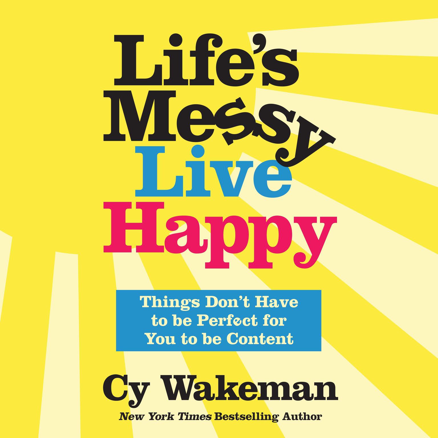 Lifes Messy, Live Happy: Things Dont Have to Be Perfect for You to Be Content Audiobook, by Cy Wakeman