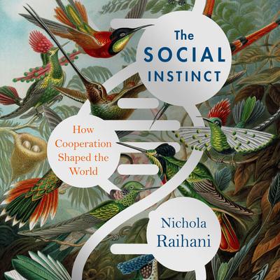 The Social Instinct: How Cooperation Shaped the World Audiobook, by Nichola Raihani