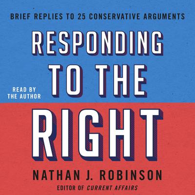 Responding to the Right: Brief Replies to 25 Conservative Arguments Audiobook, by Nathan J. Robinson