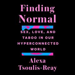 Finding Normal: Sex, Love, and Taboo in Our Hyperconnected World Audiobook, by Alexa Tsoulis-Reay