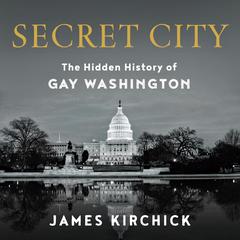 Secret City: The Hidden History of Gay Washington Audiobook, by James Kirchick