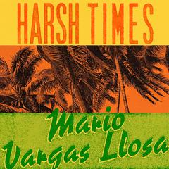 Harsh Times: A Novel Audiobook, by Mario Vargas Llosa