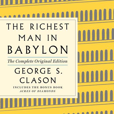 The Richest Man in Babylon: The Complete Original Edition Plus Bonus Material: (A GPS Guide to Life) Audiobook, by George S. Clason