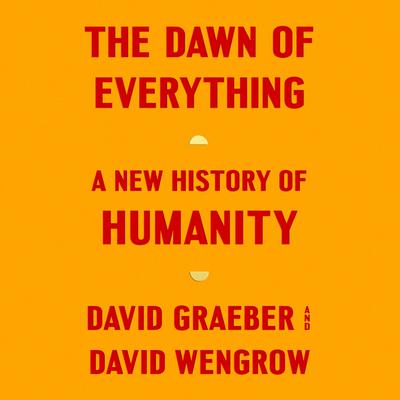 The Dawn of Everything: A New History of Humanity Audiobook, by David Graeber