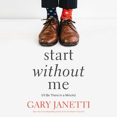 Start Without Me: (Ill Be There in a Minute) Audiobook, by Gary Janetti