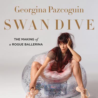 Swan Dive: The Making of a Rogue Ballerina Audiobook, by Georgina Pazcoguin