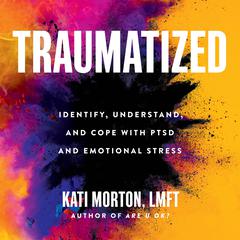 Traumatized: Identify, Understand, and Cope with PTSD and Emotional Stress Audiobook, by 