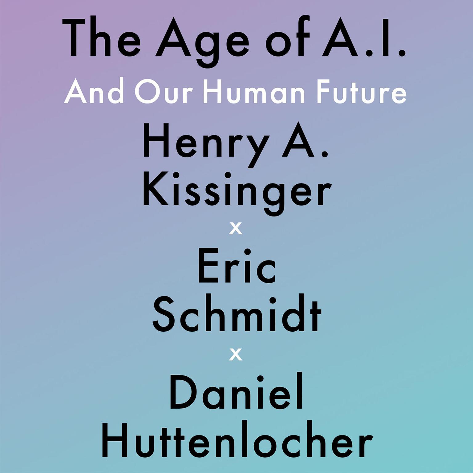 The Age of A. I.: And Our Human Future Audiobook, by Henry A. Kissinger
