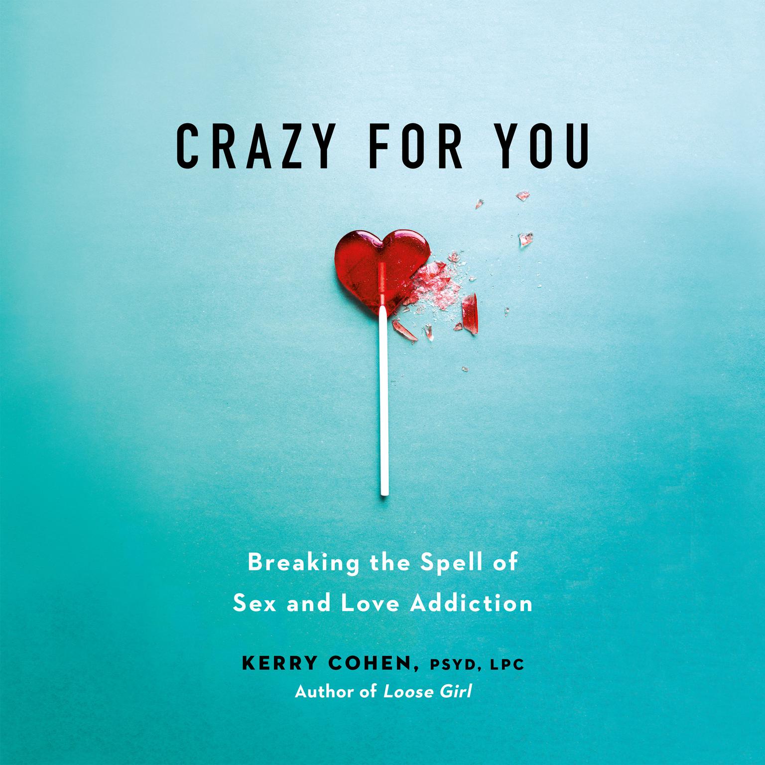 Crazy for You: Breaking the Spell of Sex and Love Addiction Audiobook, by Kerry Cohen