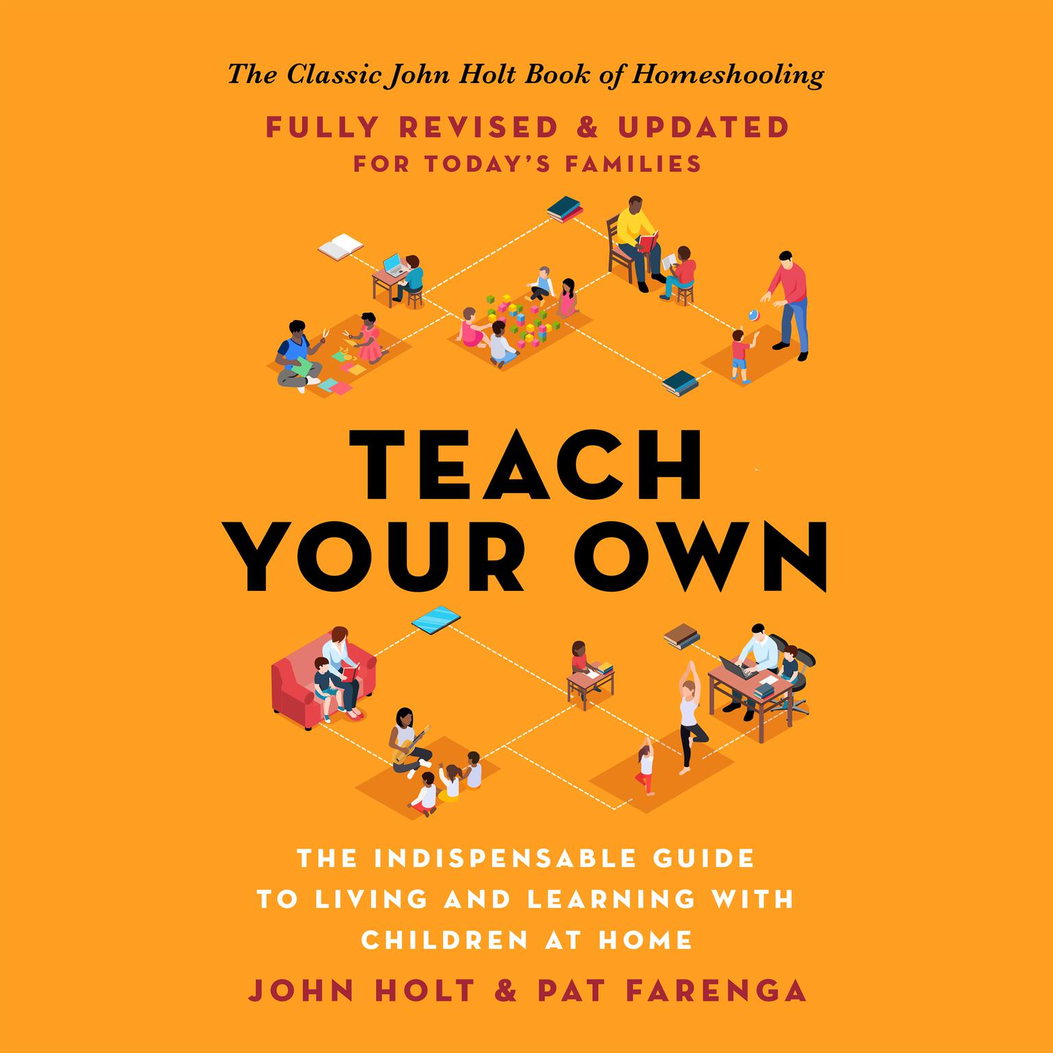 Teach Your Own: The Indispensable Guide to Living and Learning with Children at Home Audiobook, by John Holt