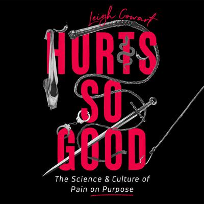 Hurts So Good: The Science and Culture of Pain on Purpose Audiobook, by Leigh Cowart