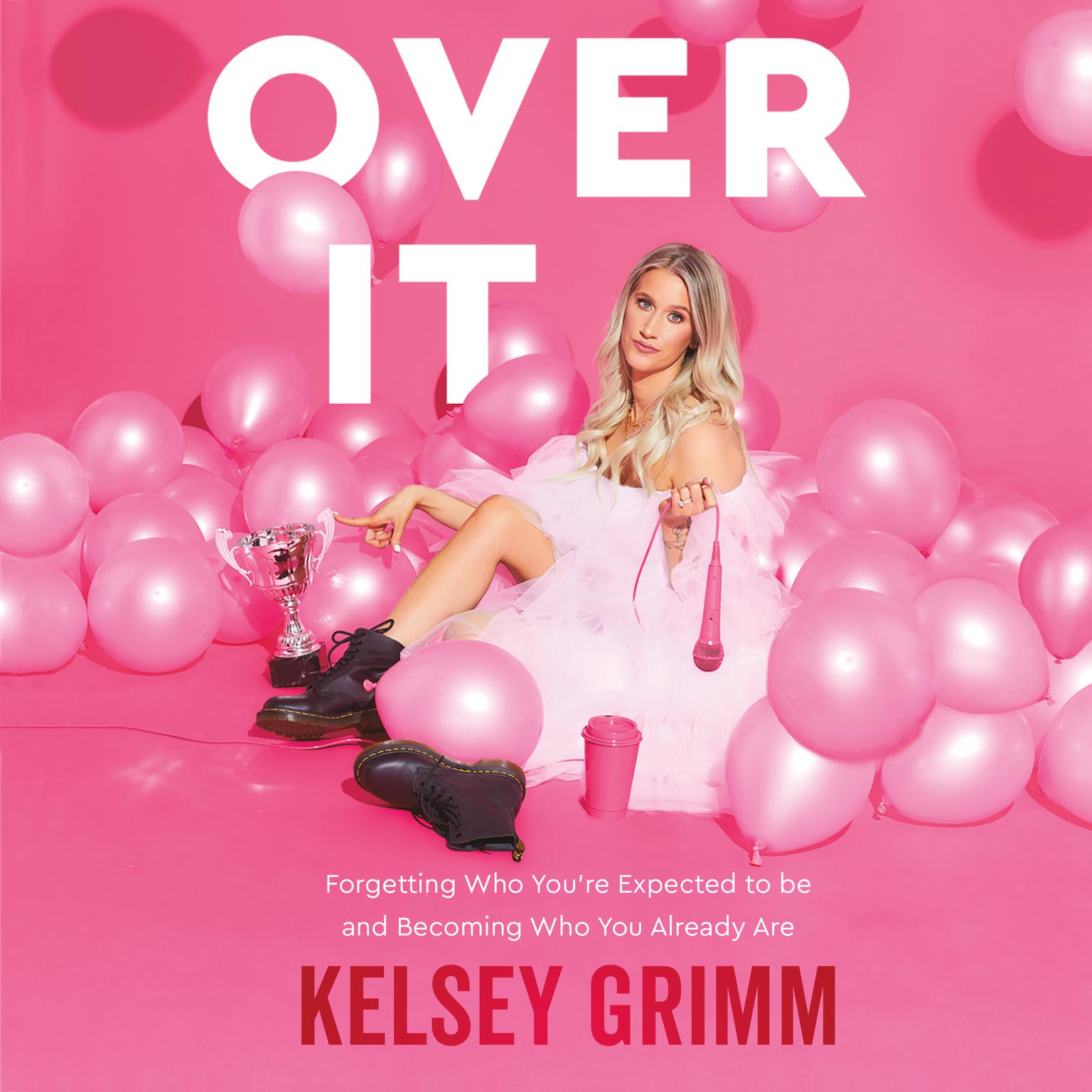 Over It: Forgetting Who Youre Expected to Be and Becoming Who You Already Are Audiobook, by Kelsey Grimm