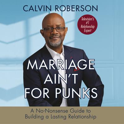 Marriage Ain't for Punks: A No-Nonsense Guide to Building a Lasting Relationship Audiobook, by Calvin Roberson