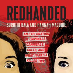 RedHanded: An Exploration of Criminals, Cannibals, Cults, and What Makes a Killer Tick Audiobook, by Suruthi Bala
