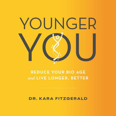 Younger You: Reduce Your Bio Age and Live Longer, Better Audiobook, by Kara N. Fitzgerald