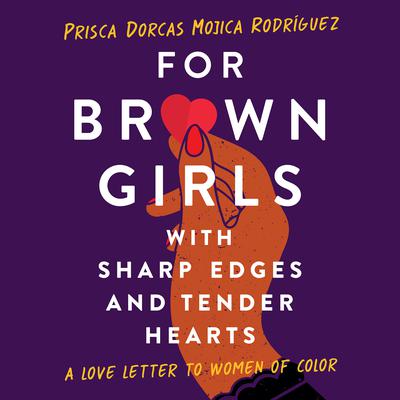 For Brown Girls with Sharp Edges and Tender Hearts: A Love Letter to Women of Color Audiobook, by Prisca Dorcas Mojica Rodríguez
