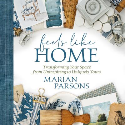Feels Like Home: Transforming Your Space from Uninspiring to Uniquely Yours Audiobook, by Marian Parsons
