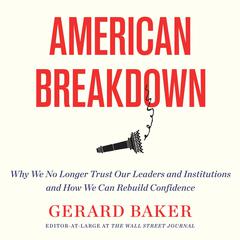 American Breakdown: Why We No Longer Trust Our Leaders and Institutions and How We Can Rebuild Confidence Audiobook, by Gerard Baker