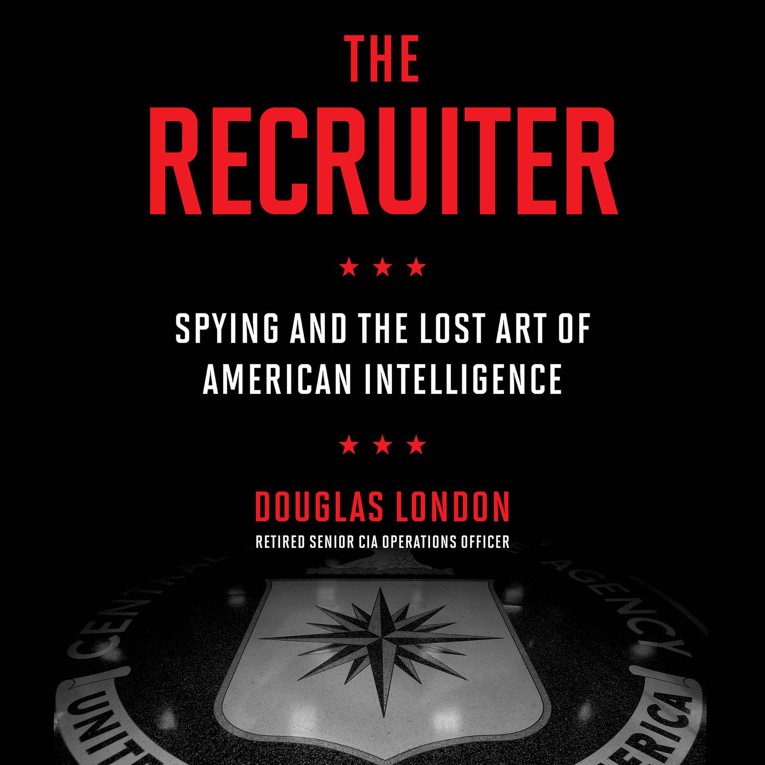 The Recruiter: Spying and the Lost Art of American Intelligence Audiobook, by Douglas London