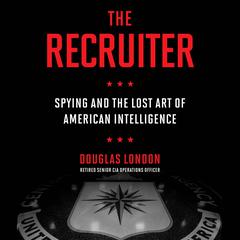 The Recruiter: Spying and the Lost Art of American Intelligence Audiobook, by 