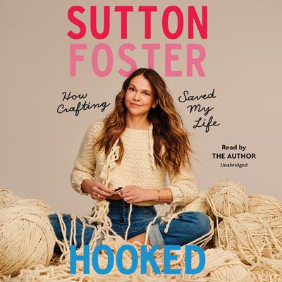 Hooked: How Crafting Saved My Life Audiobook, by Sutton Foster